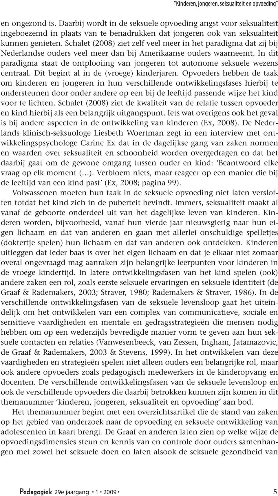 Schalet (2008) ziet zelf veel meer in het paradigma dat zij bij Nederlandse ouders veel meer dan bij Amerikaanse ouders waarneemt.