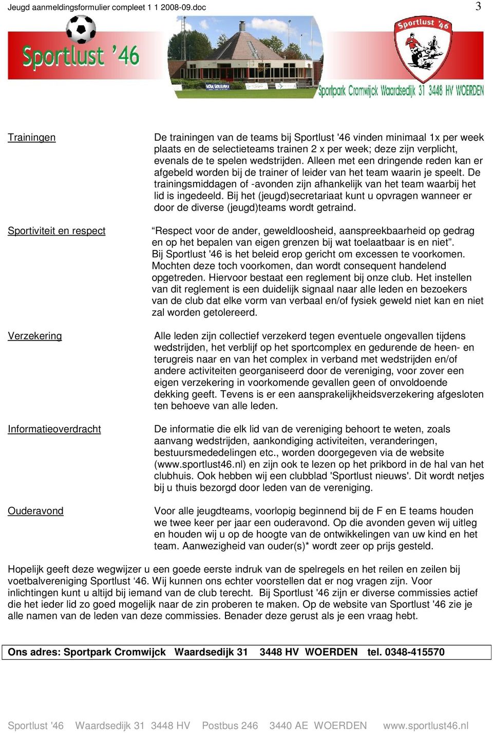 per week; deze zijn verplicht, evenals de te spelen wedstrijden. Alleen met een dringende reden kan er afgebeld worden bij de trainer of leider van het team waarin je speelt.