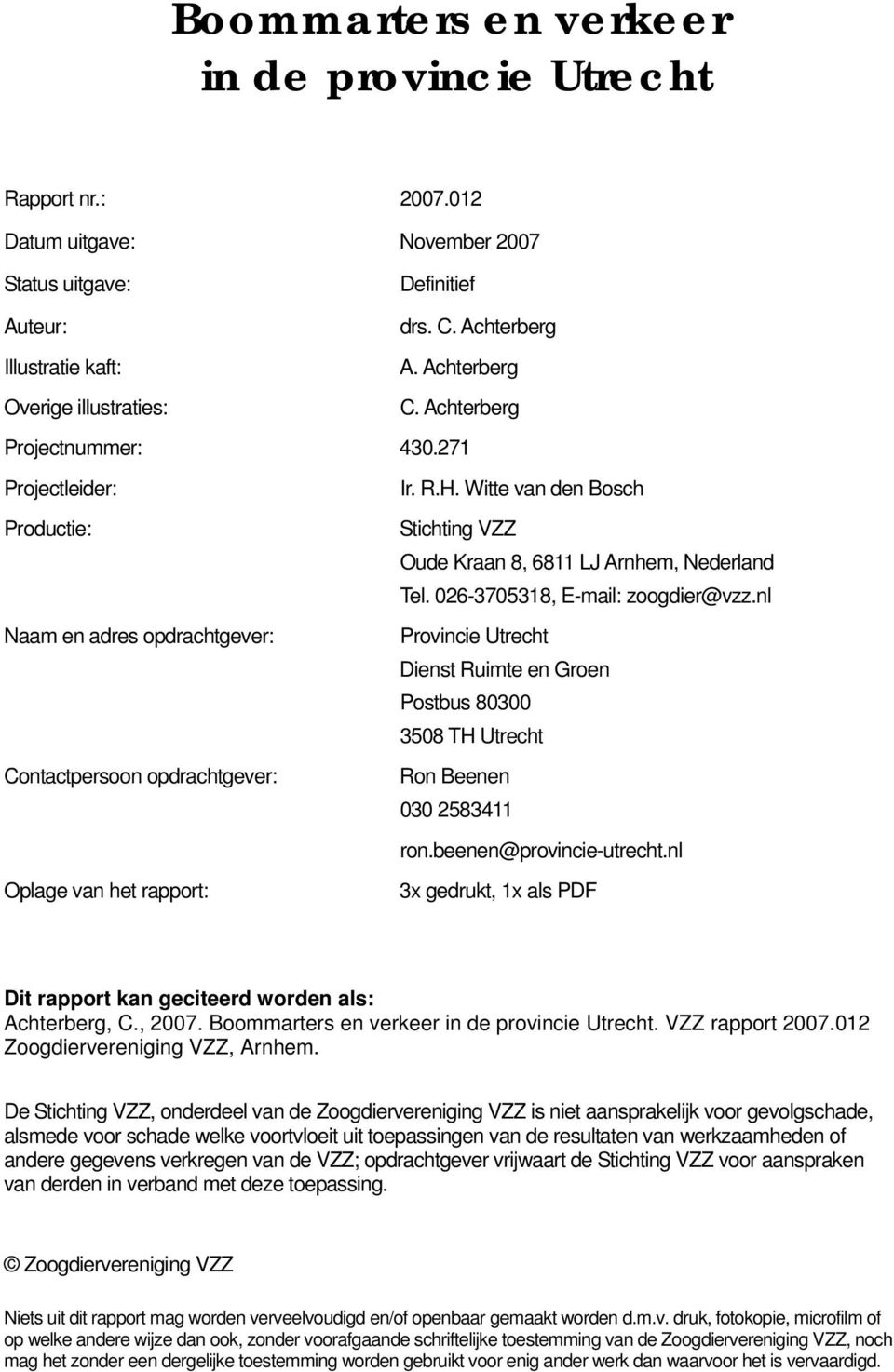 026-3705318, E-mail: zoogdier@vzz.nl Naam en adres opdrachtgever: Provincie Utrecht Dienst Ruimte en Groen Postbus 80300 3508 TH Utrecht Contactpersoon opdrachtgever: Ron Beenen 030 2583411 ron.