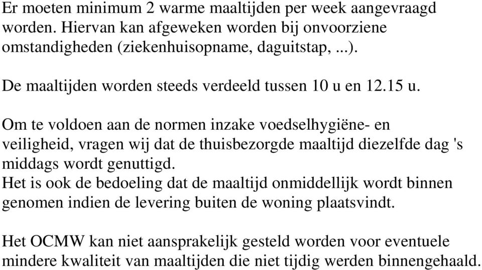 Om te voldoen aan de normen inzake voedselhygiëne- en veiligheid, vragen wij dat de thuisbezorgde maaltijd diezelfde dag 's middags wordt genuttigd.