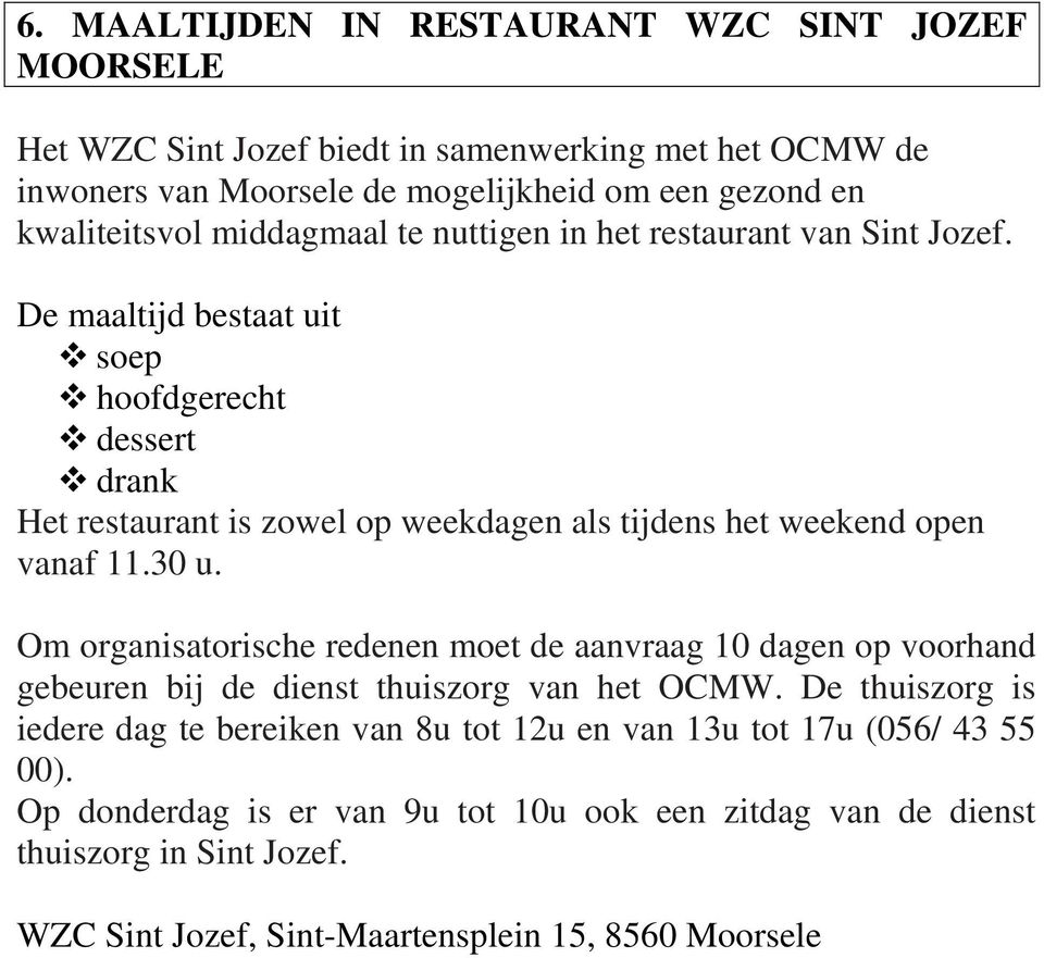 De maaltijd bestaat uit soep hoofdgerecht dessert drank Het restaurant is zowel op weekdagen als tijdens het weekend open vanaf 11.30 u.