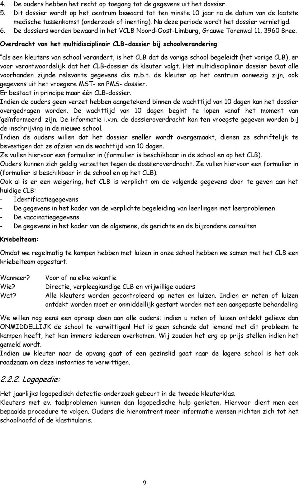 De dossiers worden bewaard in het VCLB Noord-Oost-Limburg, Grauwe Torenwal 11, 3960 Bree.