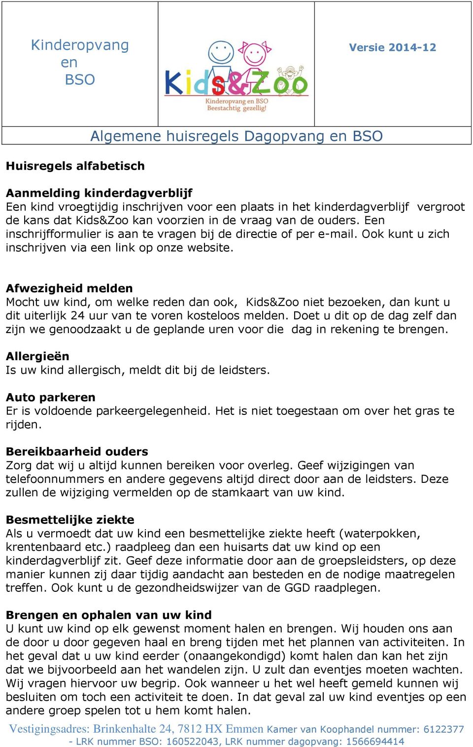 Afwezigheid meld Mocht uw kind, om welke red dan ook, Kids&Zoo niet bezoek, dan kunt u dit uiterlijk 24 uur van te vor kosteloos meld.