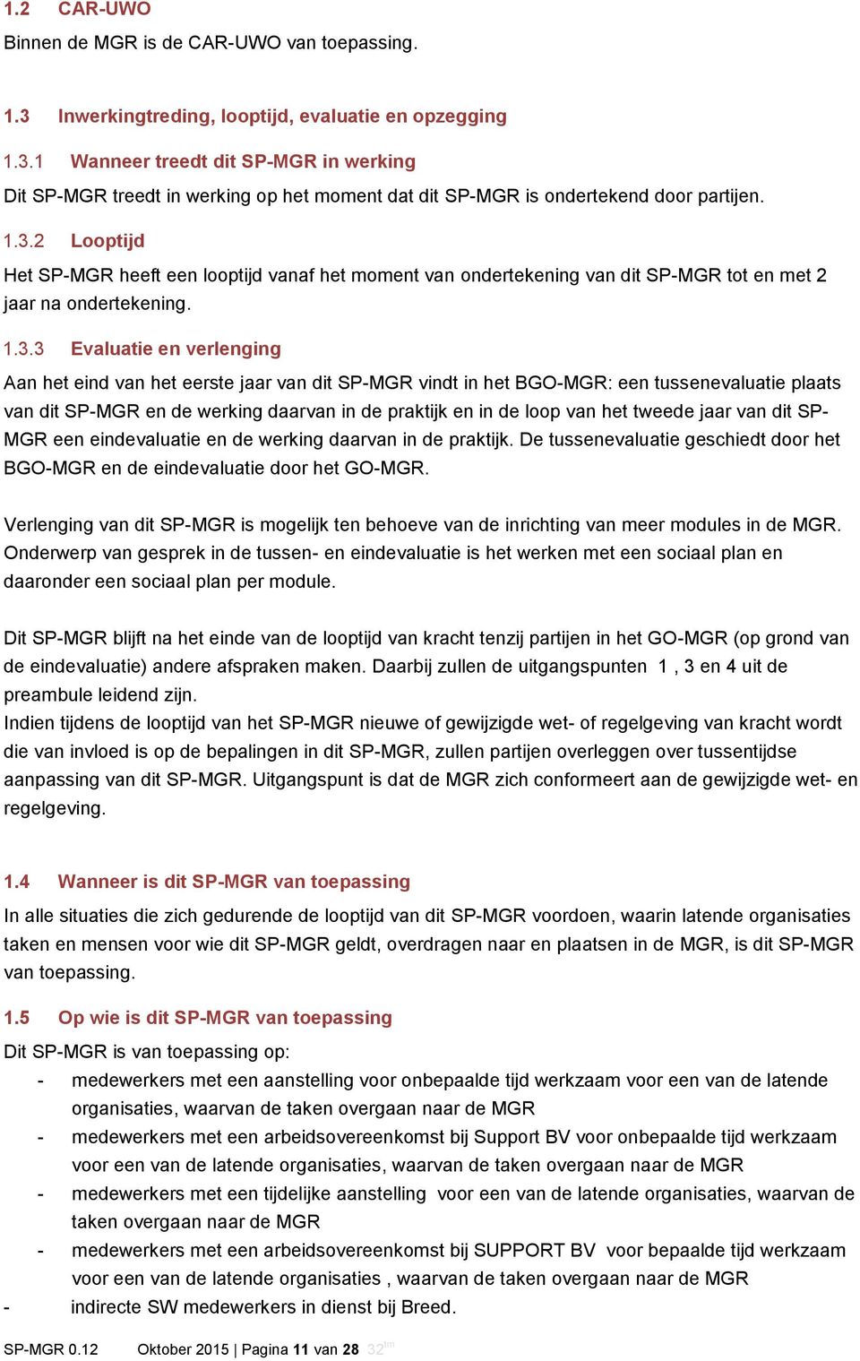 dit SP-MGR vindt in het BGO-MGR: een tussenevaluatie plaats van dit SP-MGR en de werking daarvan in de praktijk en in de loop van het tweede jaar van dit SP- MGR een eindevaluatie en de werking