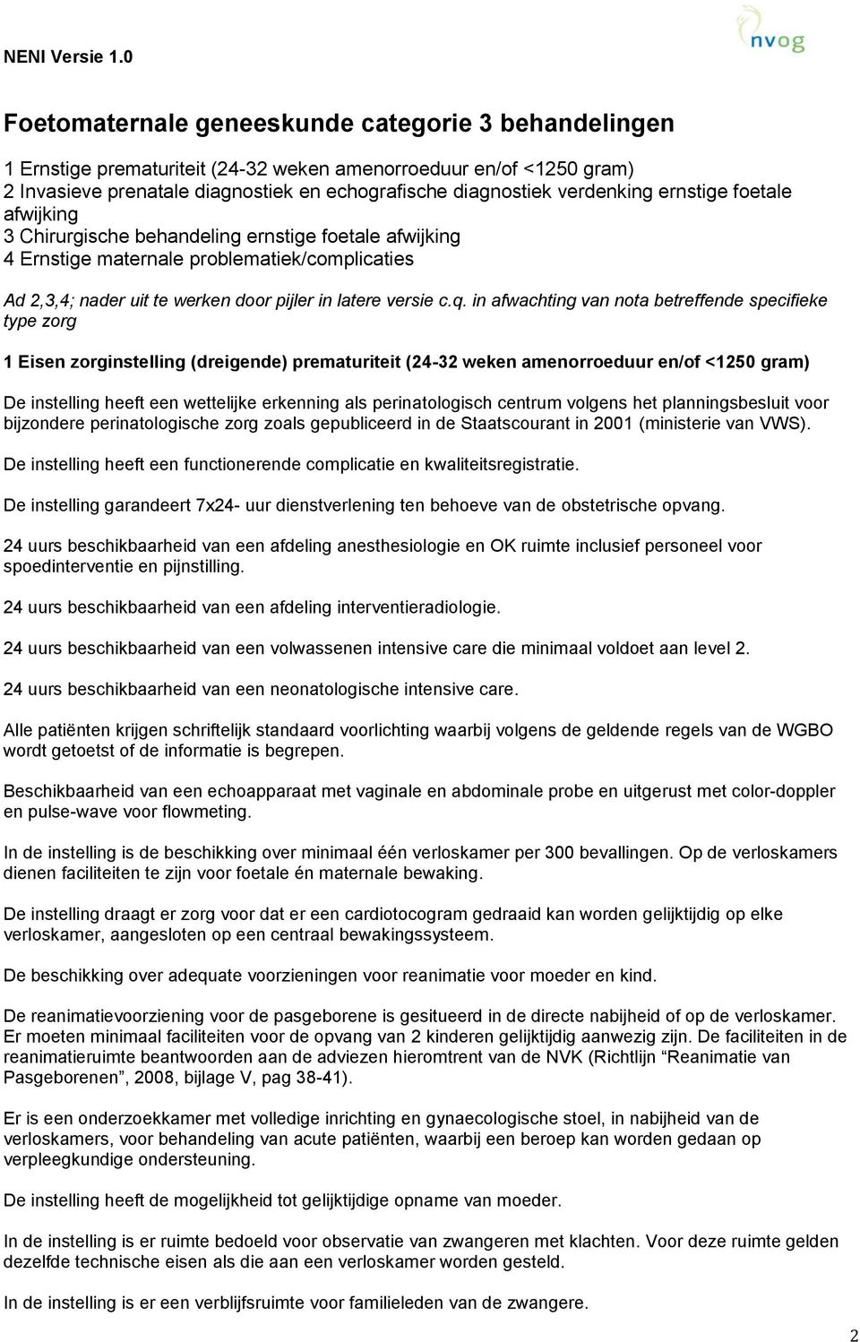 in afwachting van nota betreffende specifieke type zorg 1 Eisen zorginstelling (dreigende) prematuriteit (24-32 weken amenorroeduur en/of <1250 gram) De instelling heeft een wettelijke erkenning als