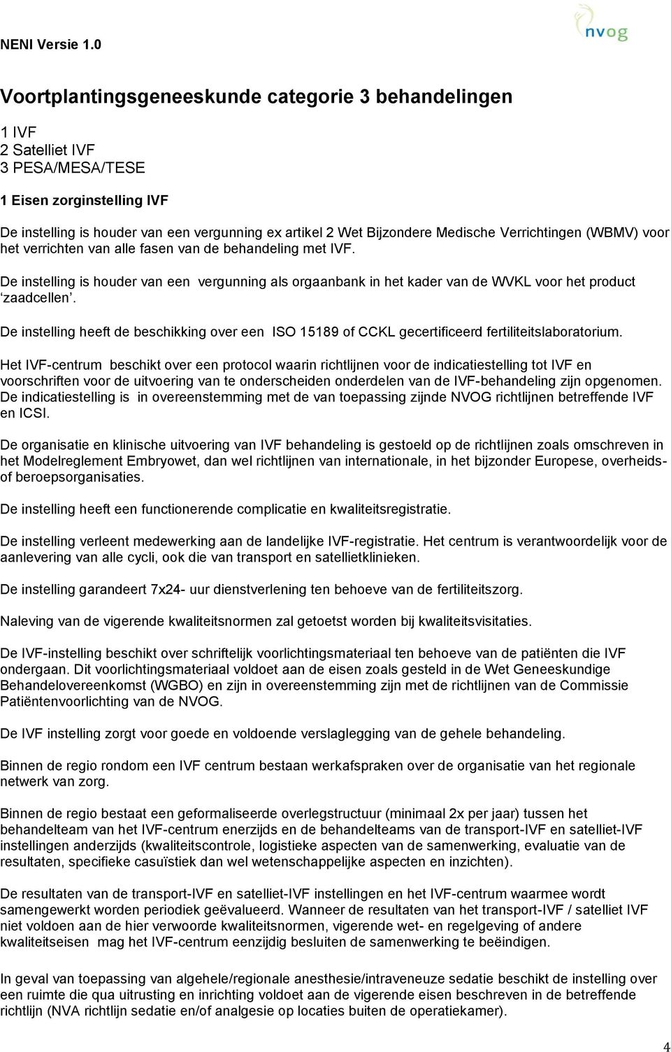 De instelling heeft de beschikking over een ISO 15189 of CCKL gecertificeerd fertiliteitslaboratorium.