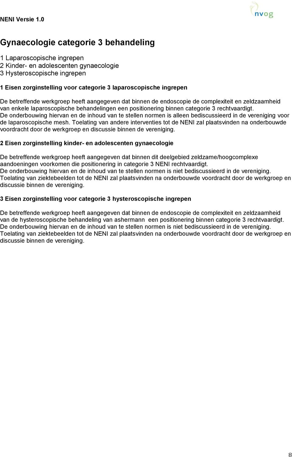 De onderbouwing hiervan en de inhoud van te stellen normen is alleen bediscussieerd in de vereniging voor de laparoscopische mesh.