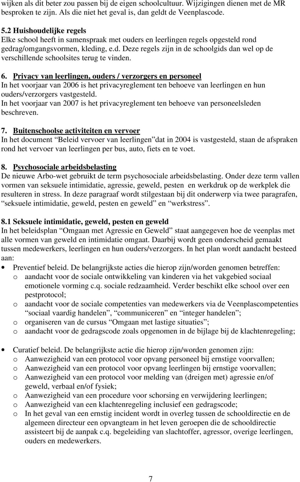 6. Privacy van leerlingen, ouders / verzorgers en personeel In het voorjaar van 2006 is het privacyreglement ten behoeve van leerlingen en hun ouders/verzorgers vastgesteld.