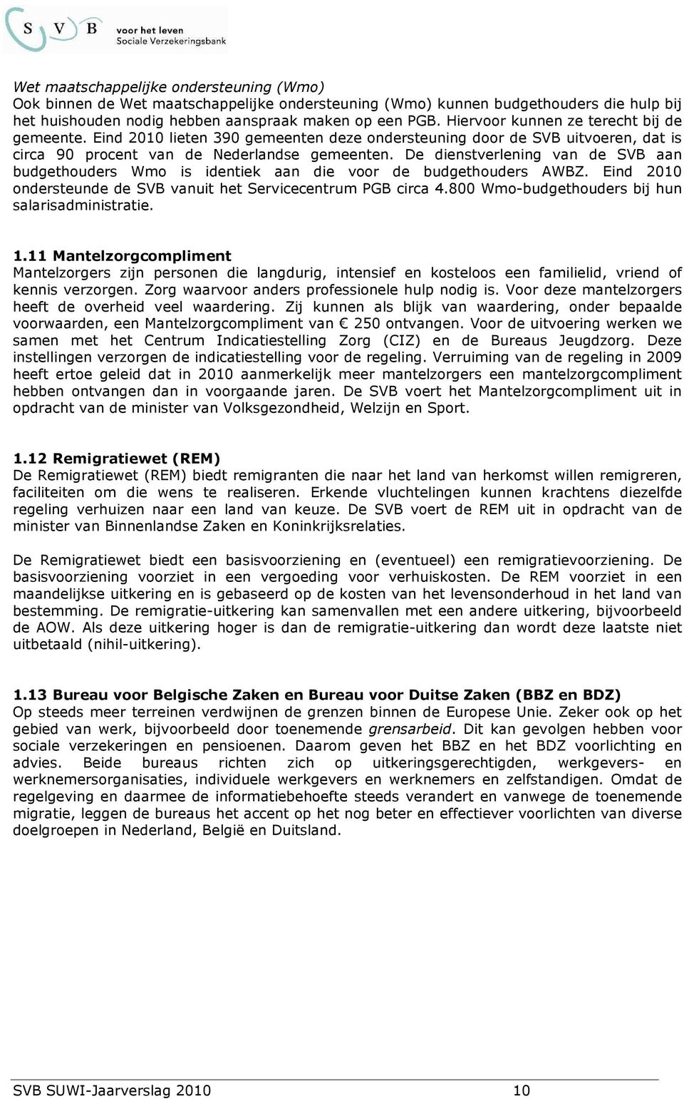 De dienstverlening van de SVB aan budgethouders Wmo is identiek aan die voor de budgethouders AWBZ. Eind 2010 ondersteunde de SVB vanuit het Servicecentrum PGB circa 4.