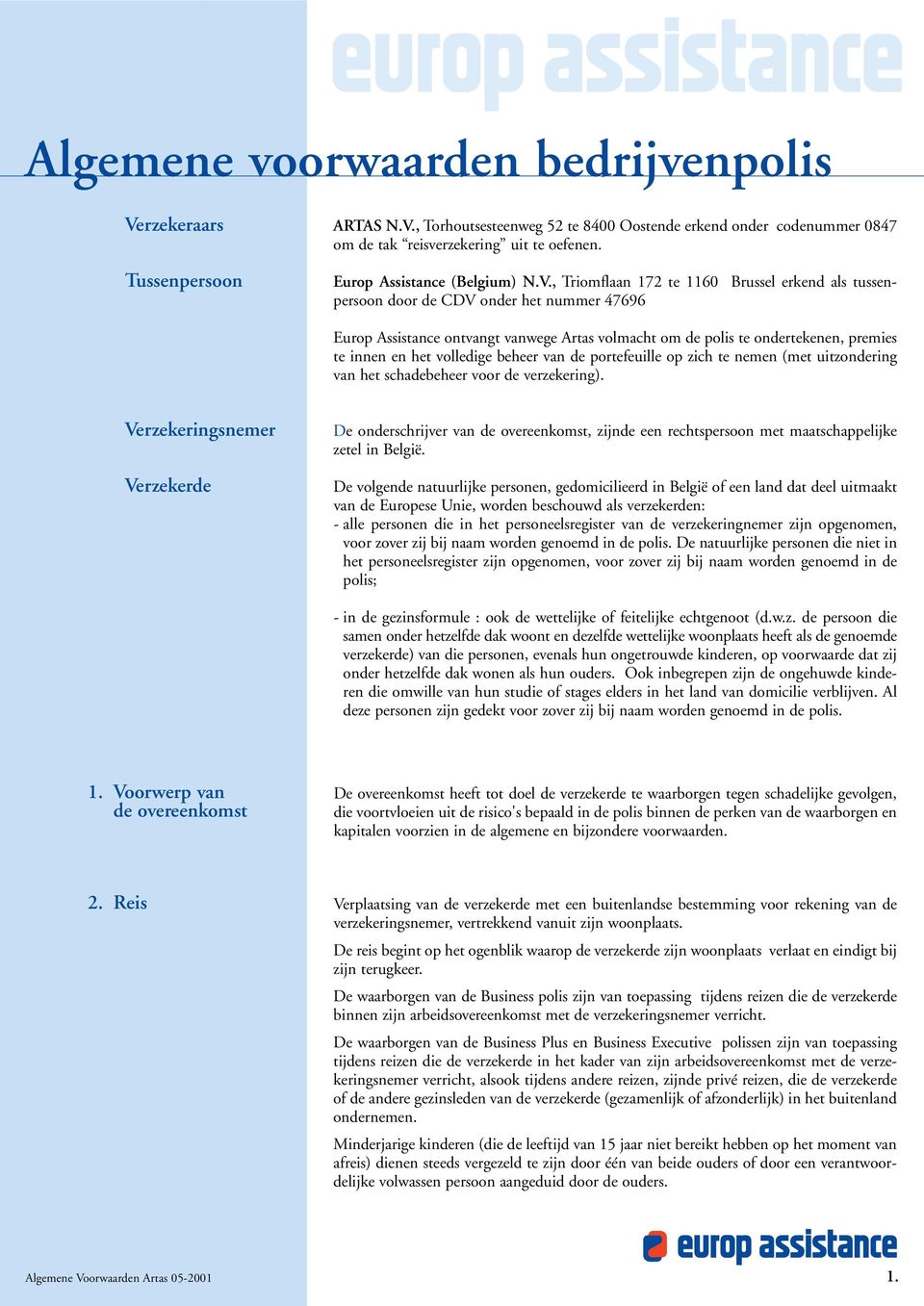 , Triomflaan 172 te 1160 Brussel erkend als tussenpersoon door de CDV onder het nummer 47696 Europ Assistance ontvangt vanwege Artas volmacht om de polis te ondertekenen, premies te innen en het