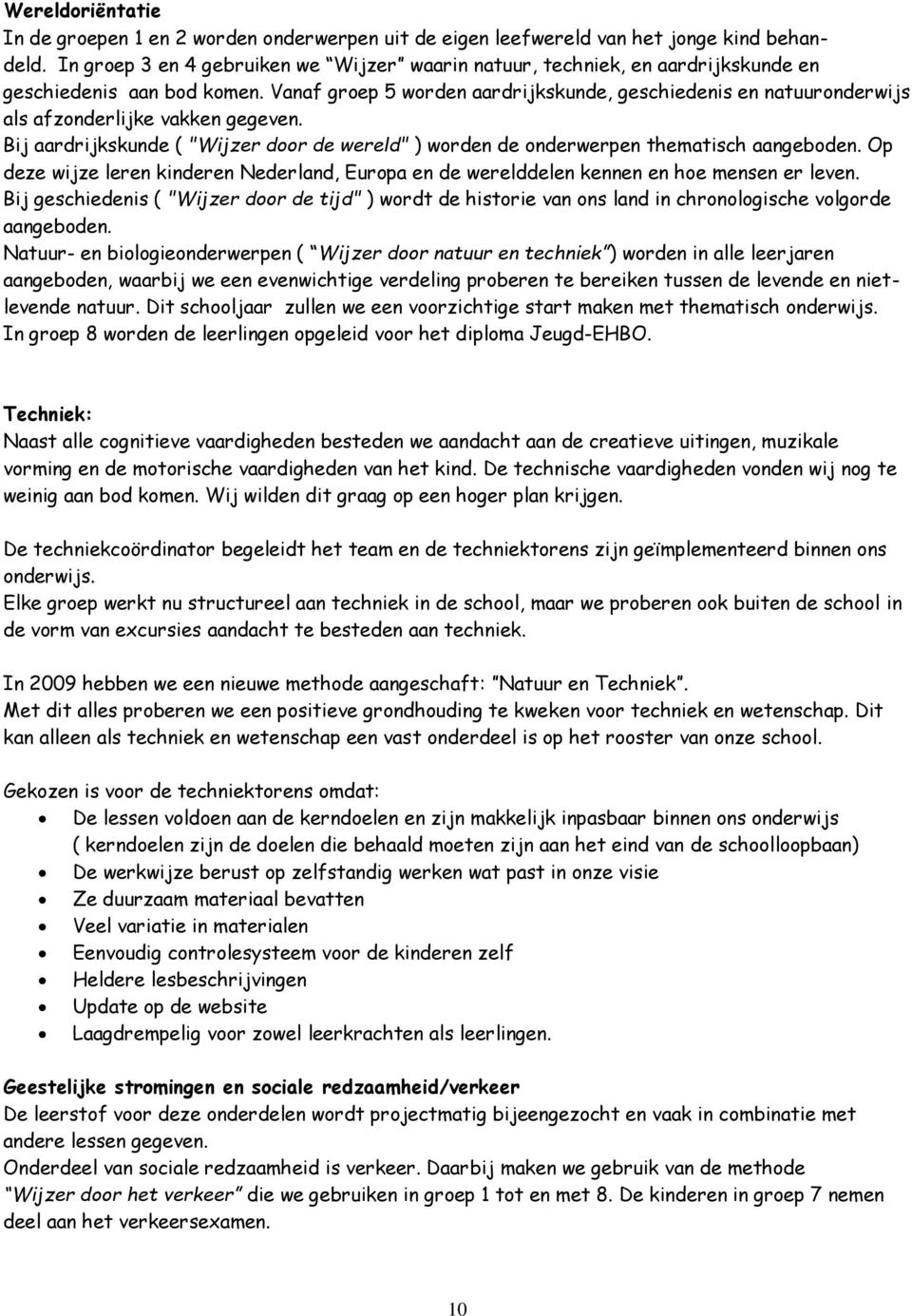 Vanaf groep 5 worden aardrijkskunde, geschiedenis en natuuronderwijs als afzonderlijke vakken gegeven. Bij aardrijkskunde ( "Wijzer door de wereld" ) worden de onderwerpen thematisch aangeboden.