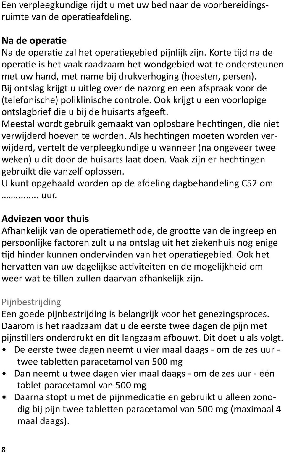 Bij ontslag krijgt u uitleg over de nazorg en een afspraak voor de (telefonische) poliklinische controle. Ook krijgt u een voorlopige ontslagbrief die u bij de huisarts afgeeft.