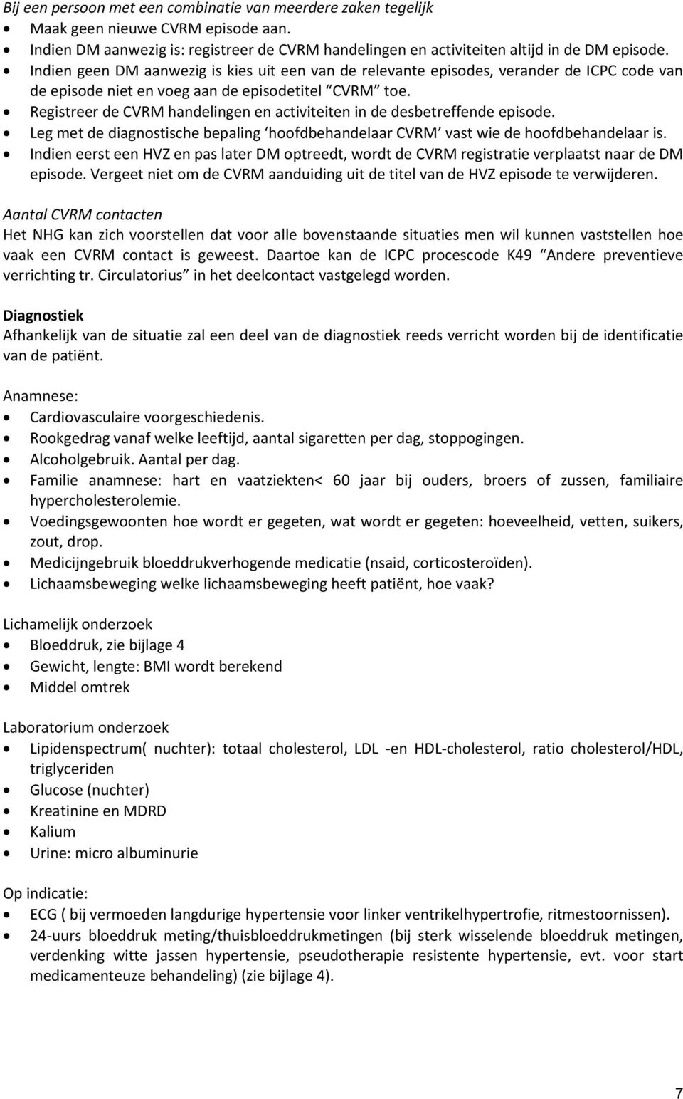 Registreer de CVRM handelingen en activiteiten in de desbetreffende episode. Leg met de diagnostische bepaling hoofdbehandelaar CVRM vast wie de hoofdbehandelaar is.