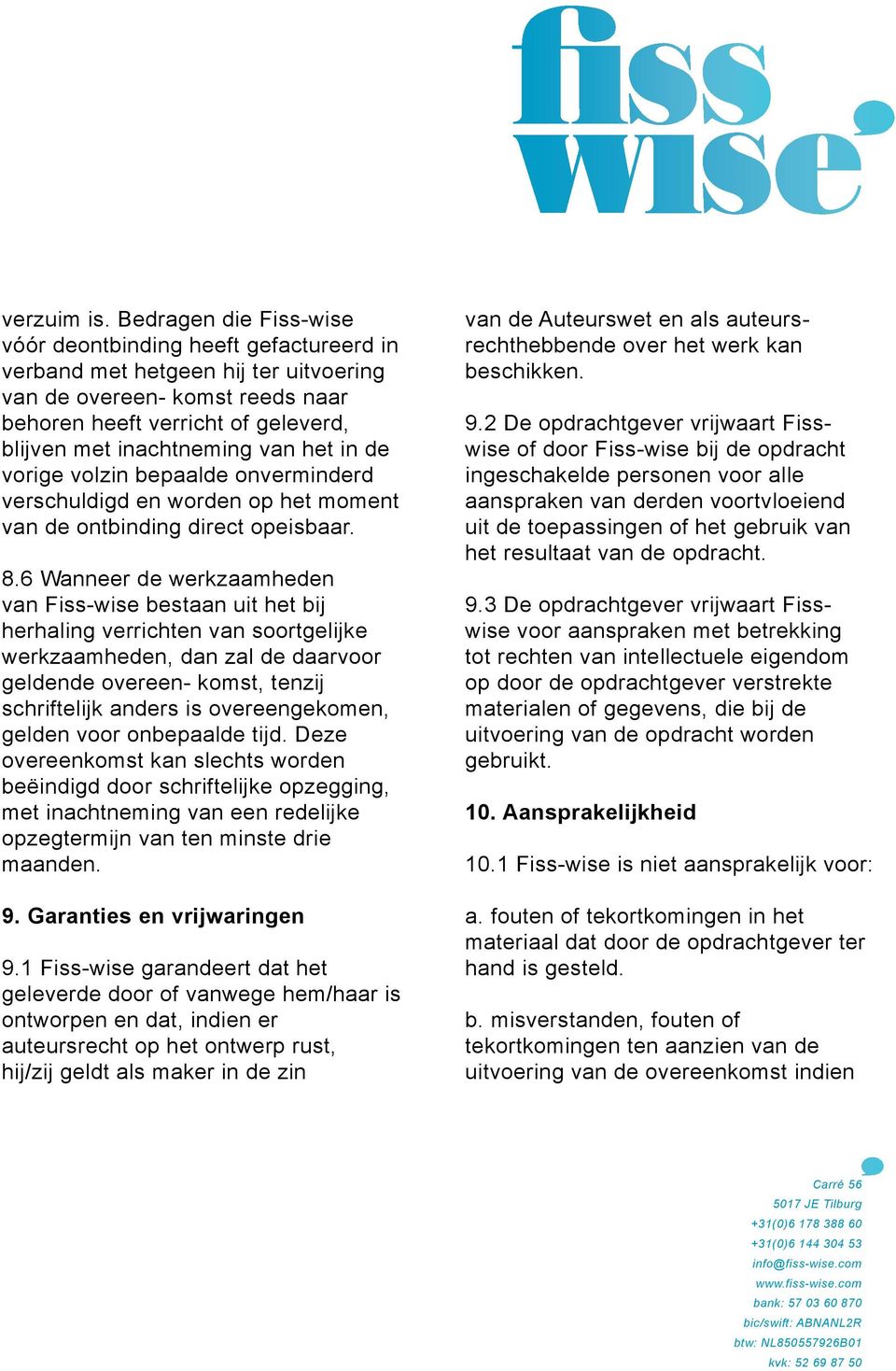 het in de vorige volzin bepaalde onverminderd verschuldigd en worden op het moment van de ontbinding direct opeisbaar. 8.