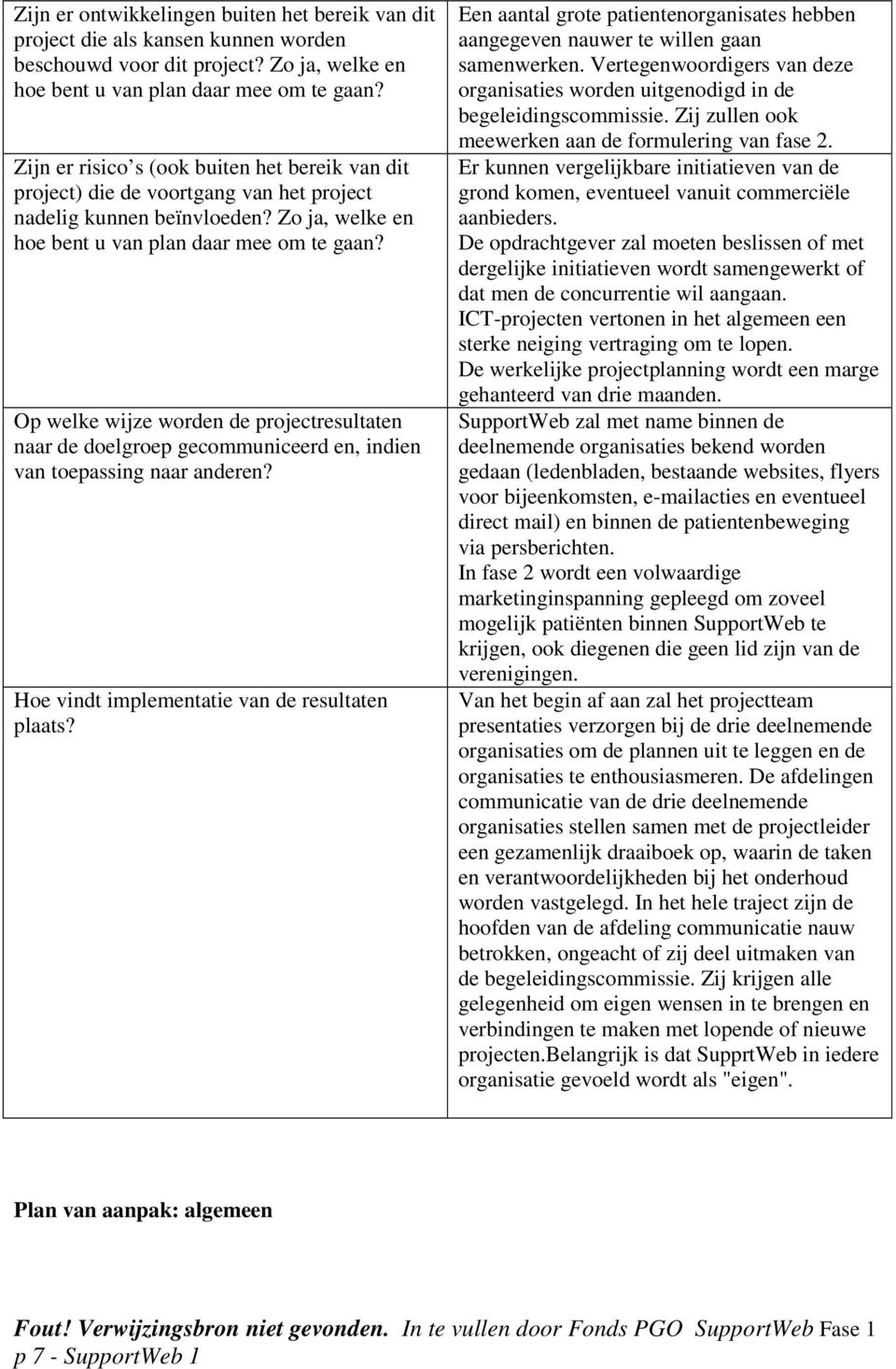 Op welke wijze worden de projectresultaten naar de doelgroep gecommuniceerd en, indien van toepassing naar anderen? Hoe vindt implementatie van de resultaten plaats?