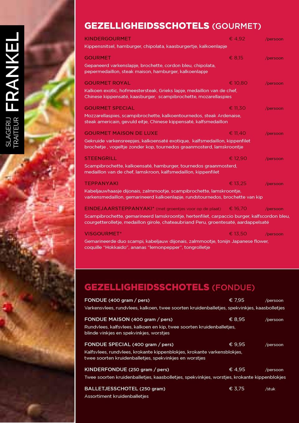 scampibrochette, mozarellaspies GOURMET SPECIAL 11,30 /persoon Mozzarellaspies, scampibrochette, kalkoentournedos, steak Ardenaise, steak americain, gevuld eitje, Chinese kippensaté, kalfsmedaillon