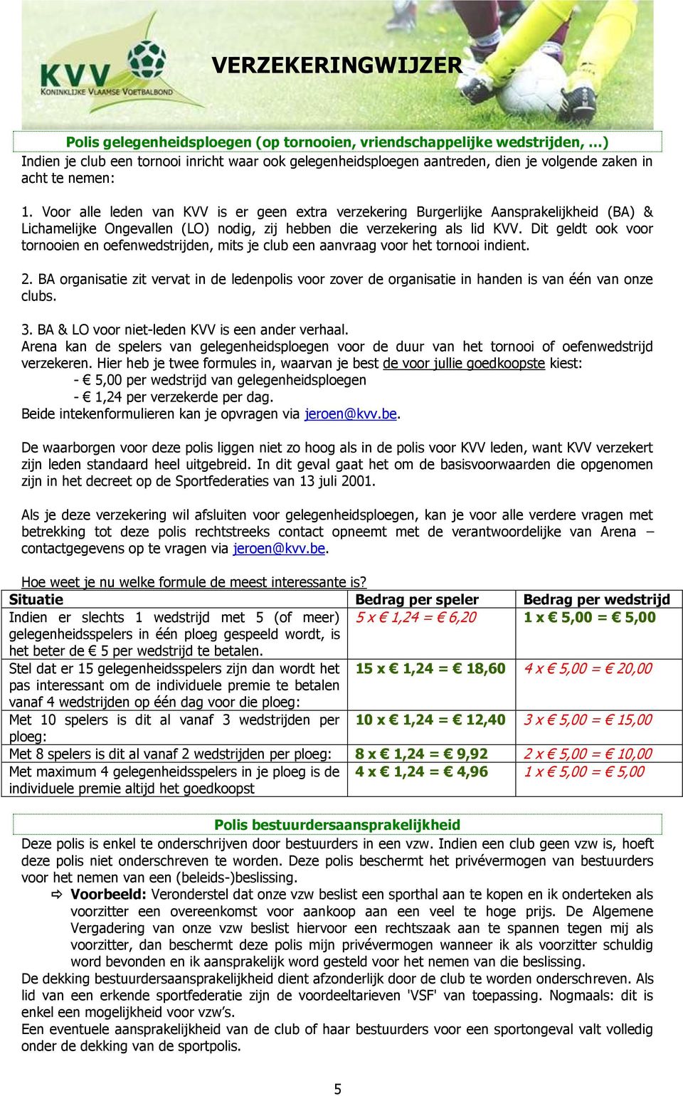 Dit geldt ook voor tornooien en oefenwedstrijden, mits je club een aanvraag voor het tornooi indient. 2.