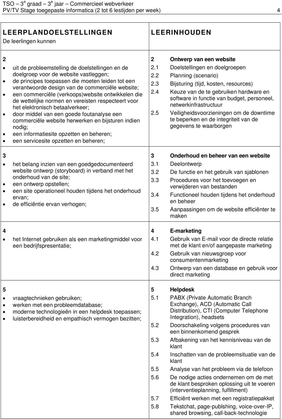 respecteert voor het elektronisch betaalverkeer; door middel van een goede foutanalyse een commerciële website herwerken en bijsturen indien nodig; een informatiesite opzetten en beheren; een