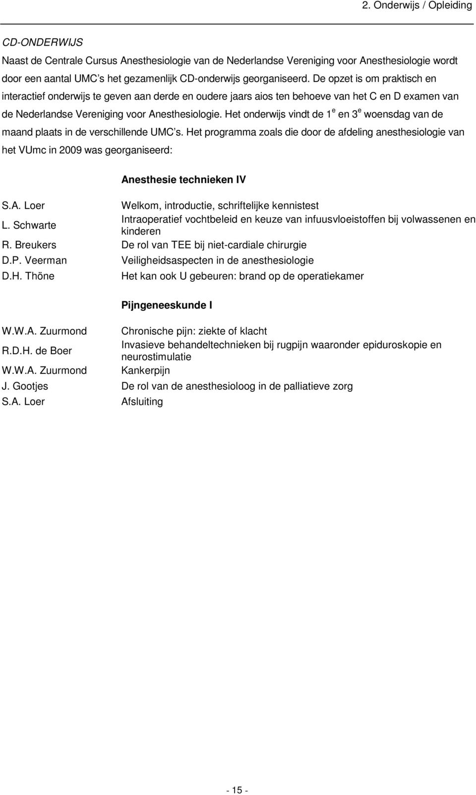 Het onderwijs vindt de 1 e en 3 e woensdag van de maand plaats in de verschillende UMC s.