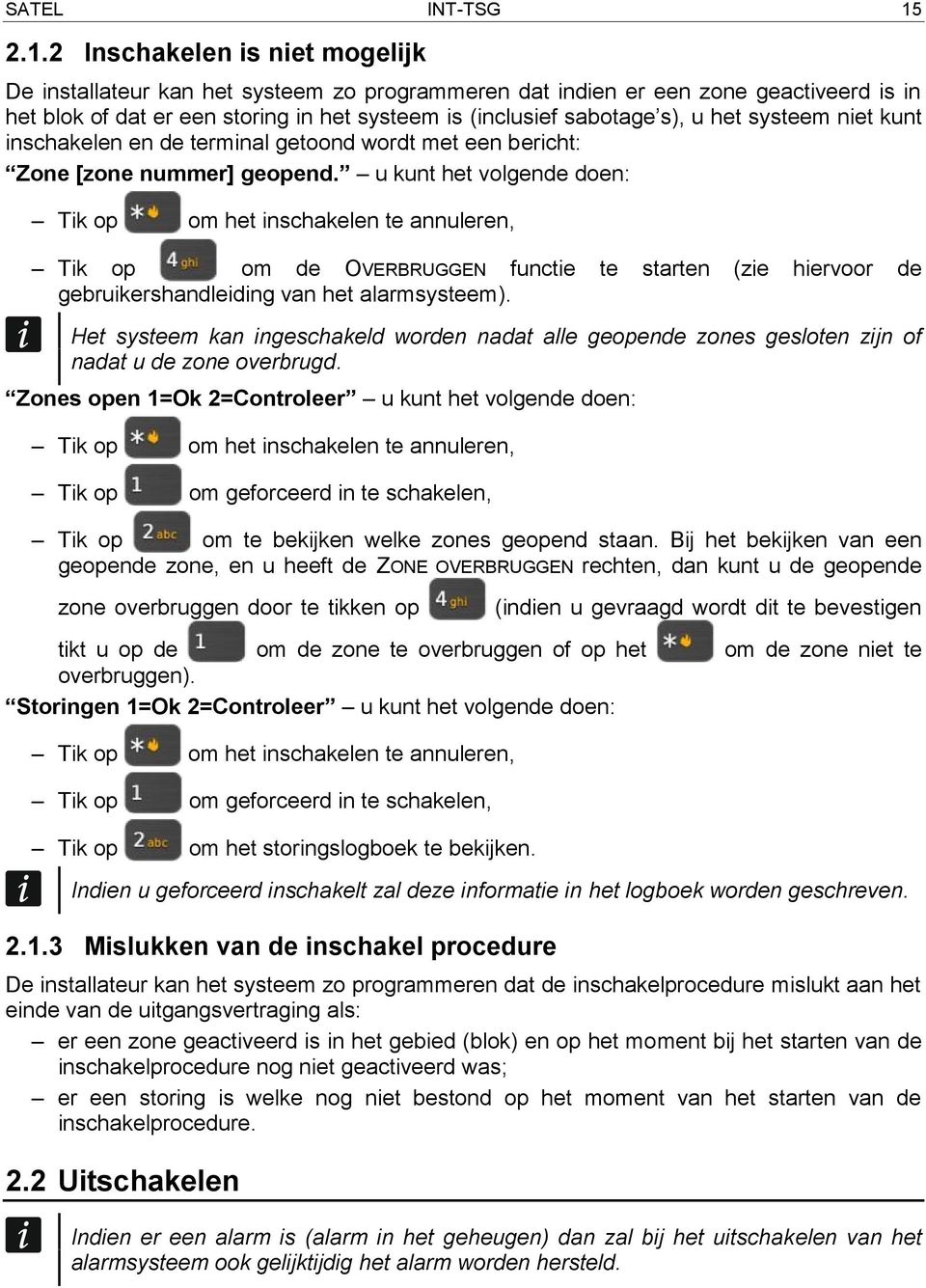 het systeem niet kunt inschakelen en de terminal getoond wordt met een bericht: Zone [zone nummer] geopend.