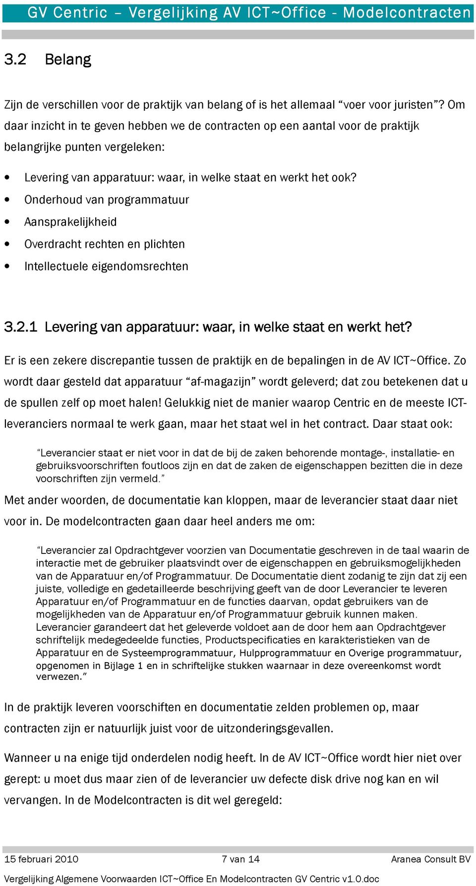 Onderhoud van programmatuur Aansprakelijkheid Overdracht rechten en plichten Intellectuele eigendomsrechten 3.2.1 Levering van apparatuur: waar, in welke staat en werkt het?