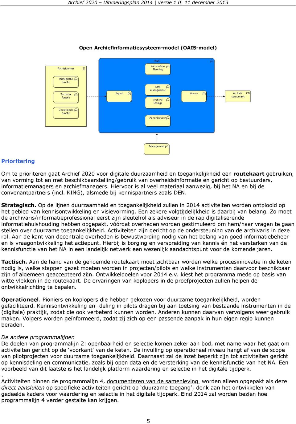 Hiervoor is al veel materiaal aanwezig, bij het NA en bij de convenantpartners (incl. KING), alsmede bij kennispartners zoals DEN. Strategisch.