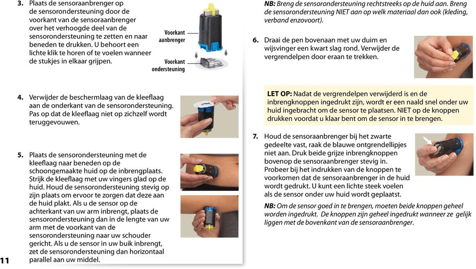 Breng de sensorondersteuning NIET aan op welk materiaal dan ook (kleding, verband enzovoort). 6. Draai de pen bovenaan met uw duim en wijsvinger een kwart slag rond.