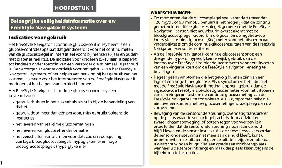 De indicatie voor kinderen (6 17 jaar) is beperkt tot kinderen onder toezicht van een verzorger die minimaal 18 jaar oud is.