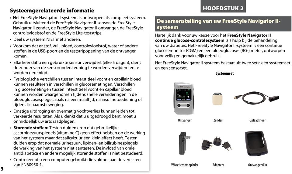 Deel uw systeem NIET met anderen. Voorkom dat er stof, vuil, bloed, controlevloeistof, water of andere stoffen in de USB-poort en de teststripopening van de ontvanger komen.