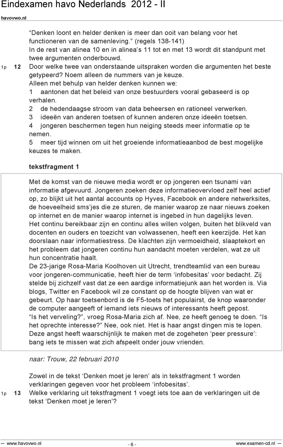 1p 12 Door welke twee van onderstaande uitspraken worden die argumenten het beste getypeerd? Noem alleen de nummers van je keuze.