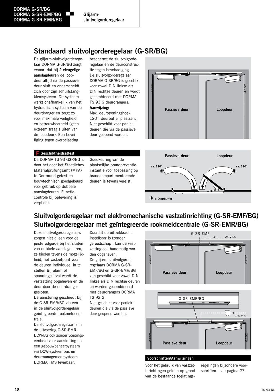 Dit systeem werkt onafhankelijk van het hydraulisch systeem van de deurdranger en zorgt zo voor maximale veiligheid en betrouwbaarheid (geen extreem traag sluiten van de loopdeur).