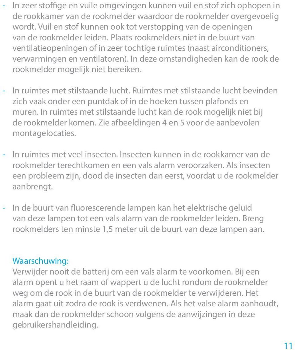 Plaats rookmelders niet in de buurt van ventilatieopeningen of in zeer tochtige ruimtes (naast airconditioners, verwarmingen en ventilatoren).