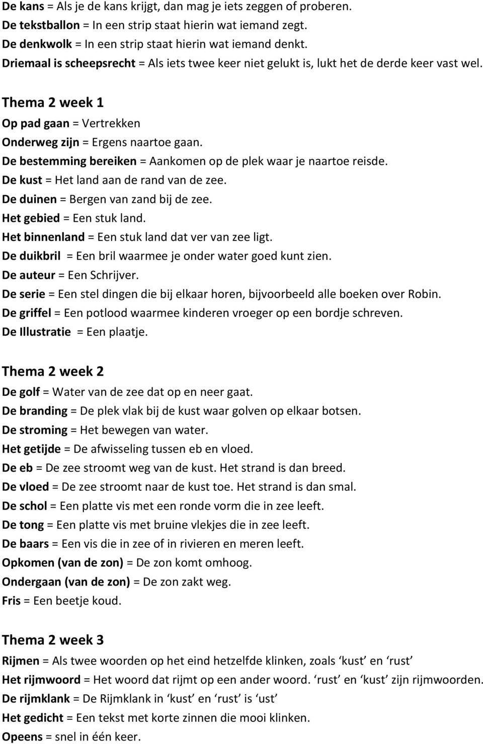 De bestemming bereiken = Aankomen op de plek waar je naartoe reisde. De kust = Het land aan de rand van de zee. De duinen = Bergen van zand bij de zee. Het gebied = Een stuk land.