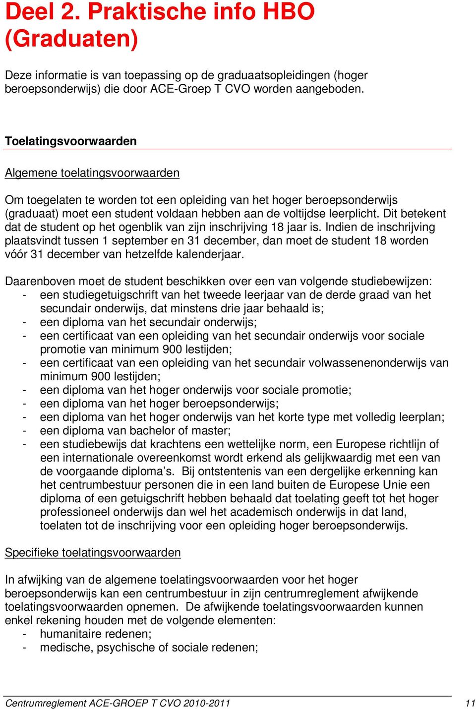 Dit betekent dat de student op het ogenblik van zijn inschrijving 18 jaar is.