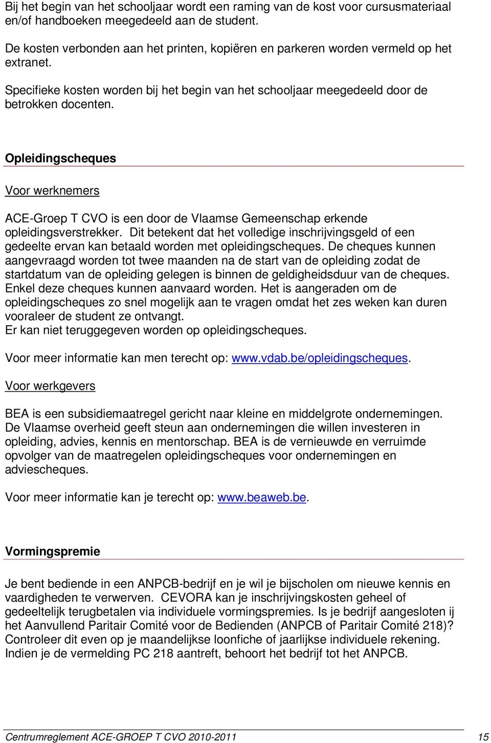 Opleidingscheques Voor werknemers ACE-Groep T CVO is een door de Vlaamse Gemeenschap erkende opleidingsverstrekker.