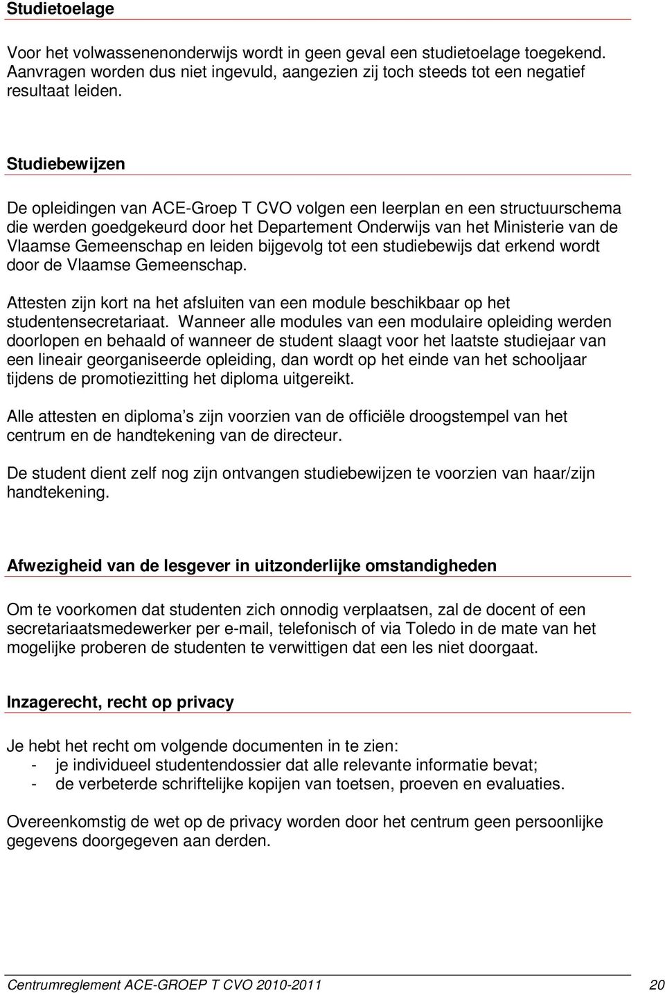 leiden bijgevolg tot een studiebewijs dat erkend wordt door de Vlaamse Gemeenschap. Attesten zijn kort na het afsluiten van een module beschikbaar op het studentensecretariaat.