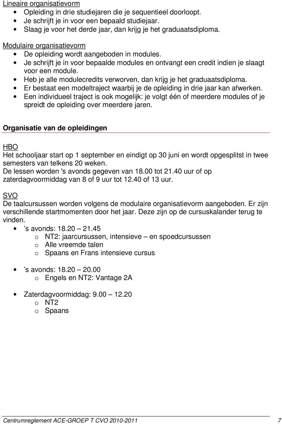 Heb je alle modulecredits verworven, dan krijg je het graduaatsdiploma. Er bestaat een modeltraject waarbij je de opleiding in drie jaar kan afwerken.