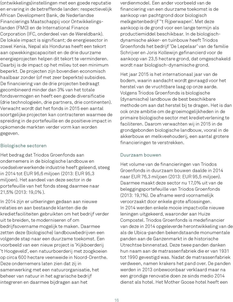 De lokale impact is significant; de energiesector in zowel Kenia, Nepal als Honduras heeft een tekort aan opwekkingscapaciteit en de drie duurzame energieprojecten helpen dit tekort te verminderen.