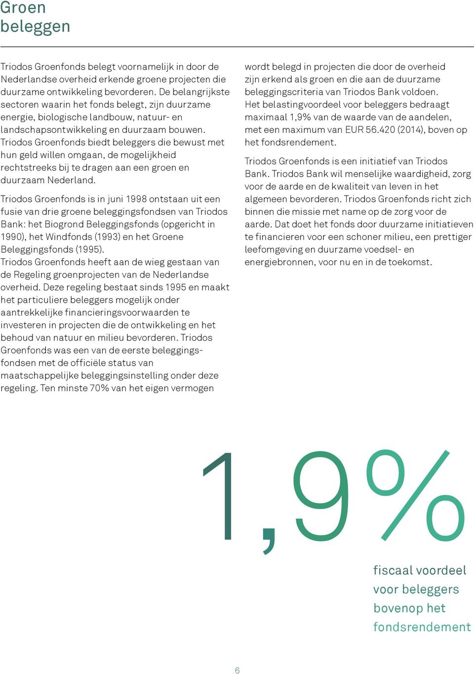 Triodos Groenfonds biedt beleggers die bewust met hun geld willen omgaan, de mogelijkheid rechtstreeks bij te dragen aan een groen en duurzaam Nederland.