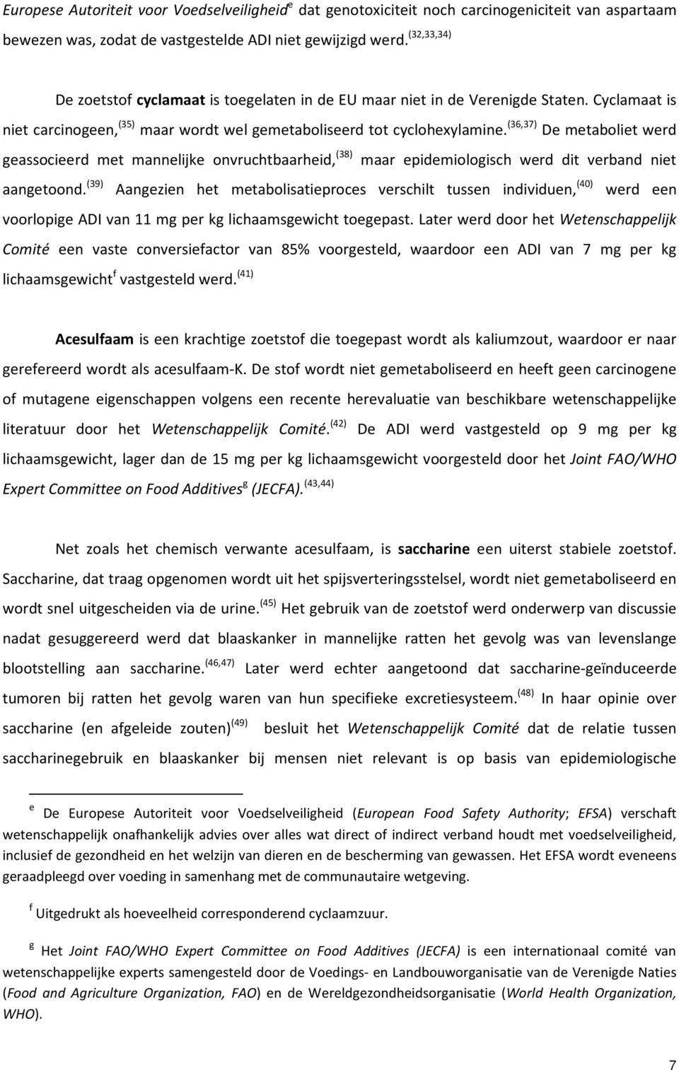 (36,37) De metaboliet werd geassocieerd met mannelijke onvruchtbaarheid, (38) maar epidemiologisch werd dit verband niet aangetoond.