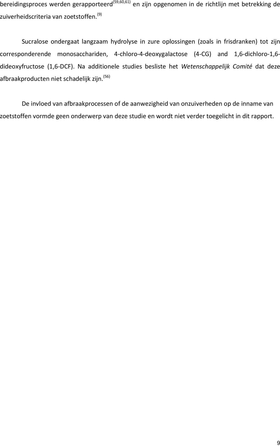 and 1,6-dichloro-1,6- dideoxyfructose (1,6-DCF). Na additionele studies besliste het Wetenschappelijk Comité dat deze afbraakproducten niet schadelijk zijn.