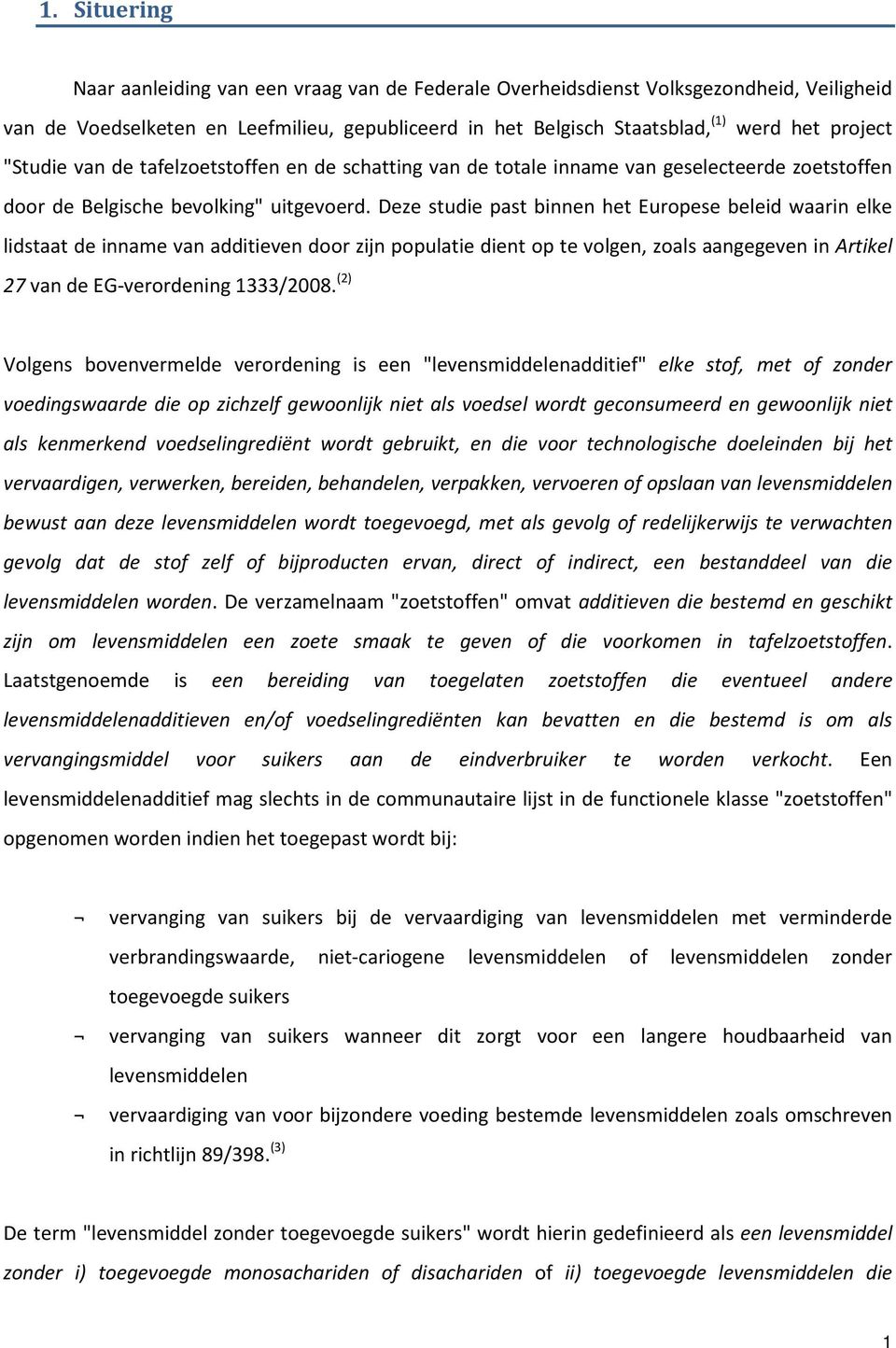 Deze studie past binnen het Europese beleid waarin elke lidstaat de inname van additieven door zijn populatie dient op te volgen, zoals aangegeven in Artikel 27 van de EG-verordening 1333/2008.