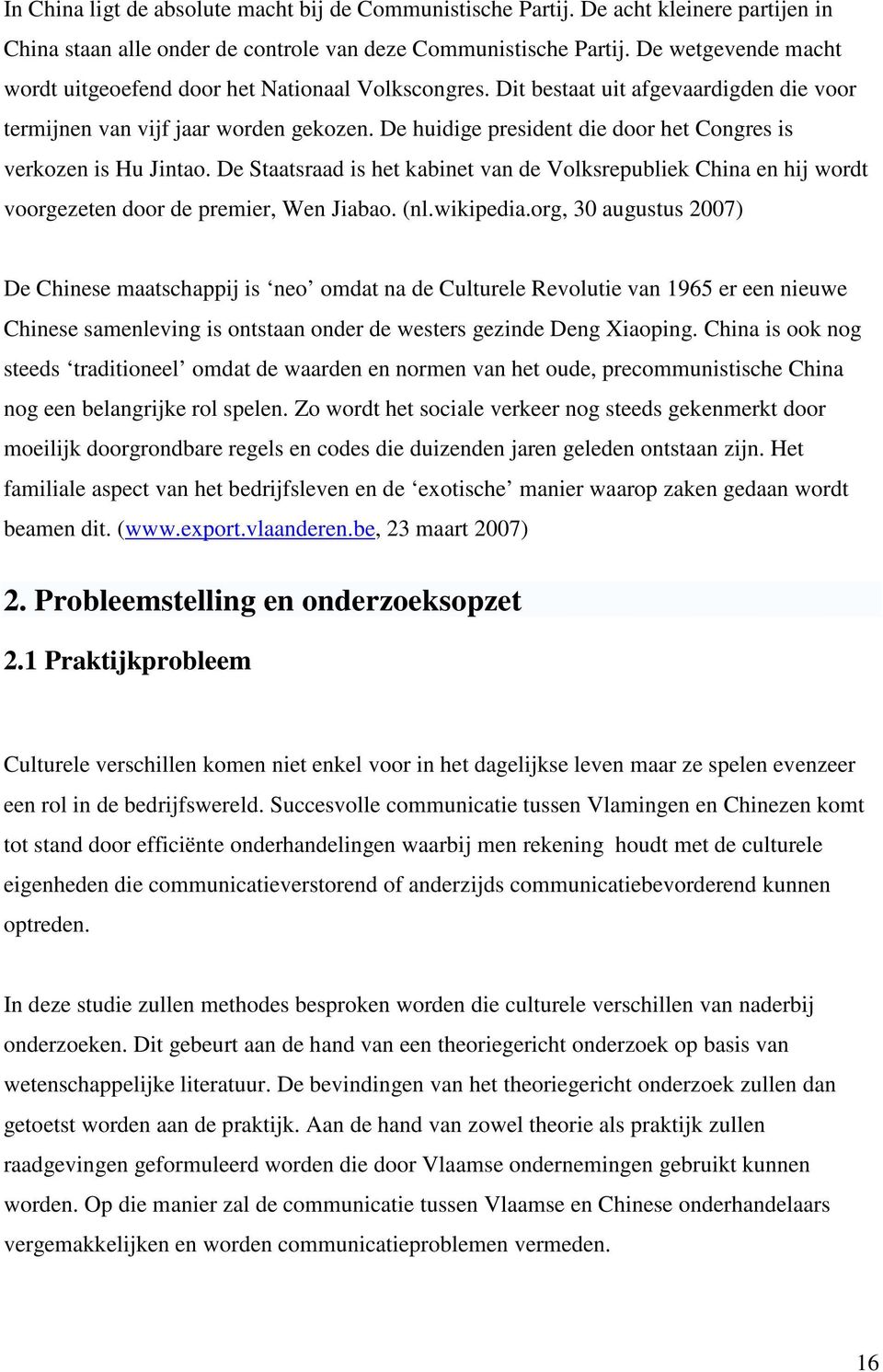 De huidige president die door het Congres is verkozen is Hu Jintao. De Staatsraad is het kabinet van de Volksrepubliek China en hij wordt voorgezeten door de premier, Wen Jiabao. (nl.wikipedia.