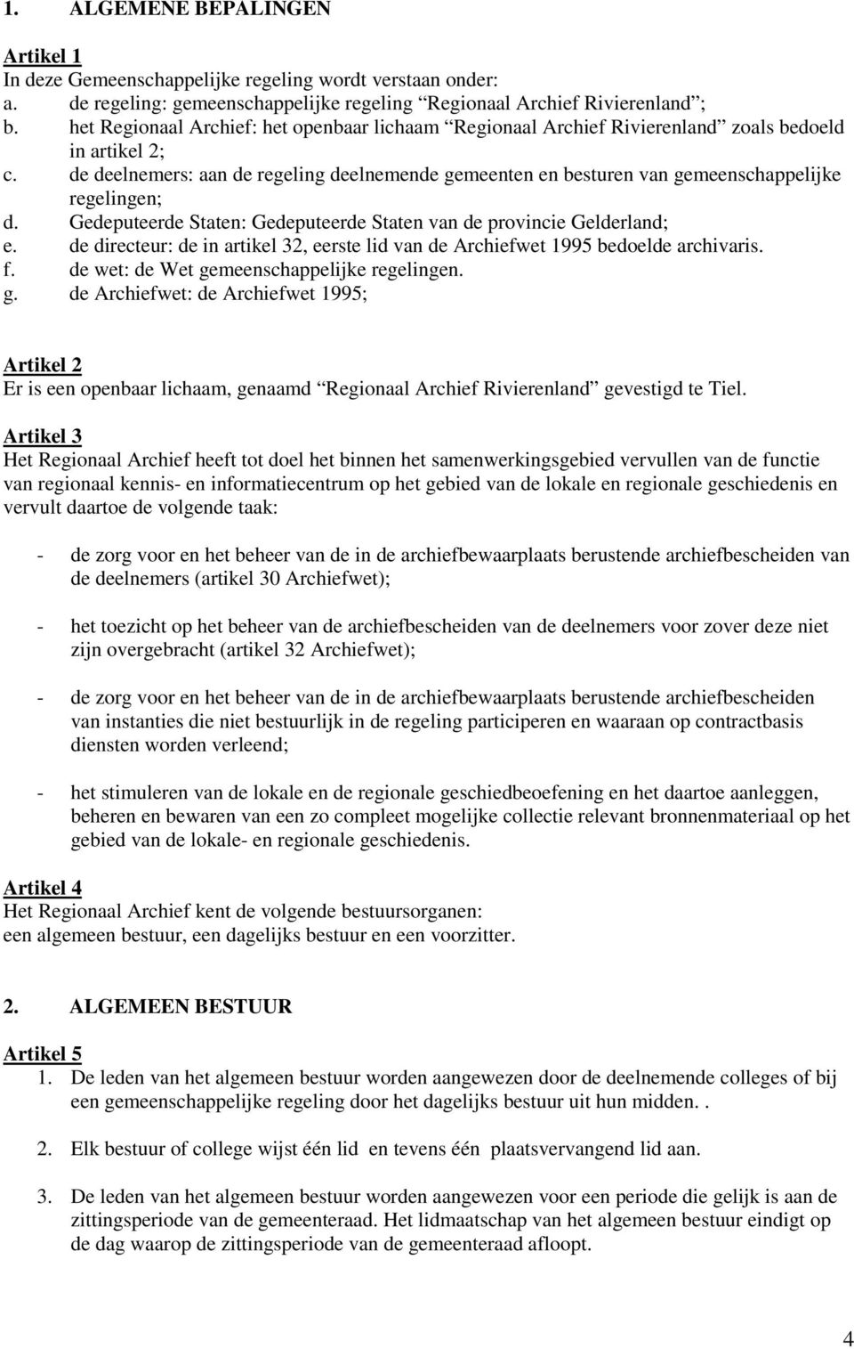 de deelnemers: aan de regeling deelnemende gemeenten en besturen van gemeenschappelijke regelingen; d. Gedeputeerde Staten: Gedeputeerde Staten van de provincie Gelderland; e.