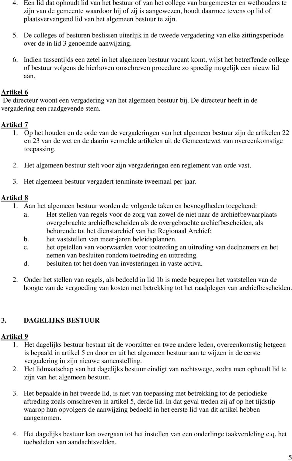 Indien tussentijds een zetel in het algemeen bestuur vacant komt, wijst het betreffende college of bestuur volgens de hierboven omschreven procedure zo spoedig mogelijk een nieuw lid aan.