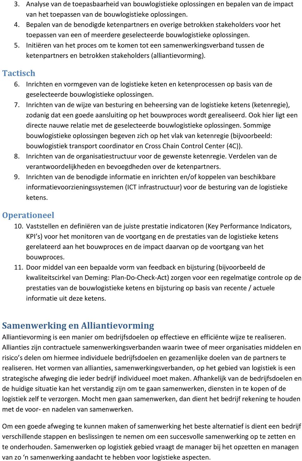 Initiëren van het proces om te komen tot een samenwerkingsverband tussen de ketenpartners en betrokken stakeholders (alliantievorming). Tactisch 6.