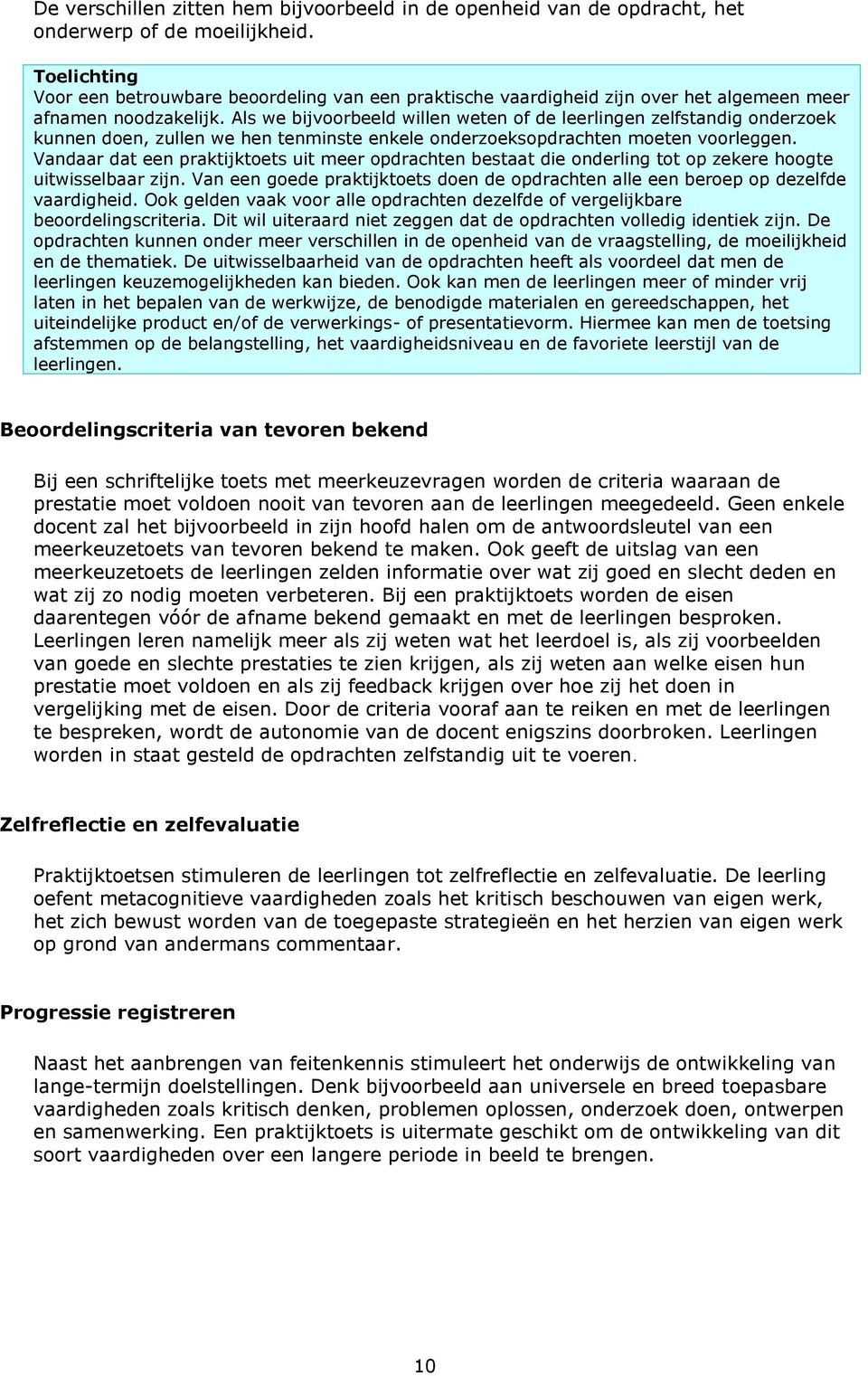 Als we bijvoorbeeld willen weten of de leerlingen zelfstandig onderzoek kunnen doen, zullen we hen tenminste enkele onderzoeksopdrachten moeten voorleggen.