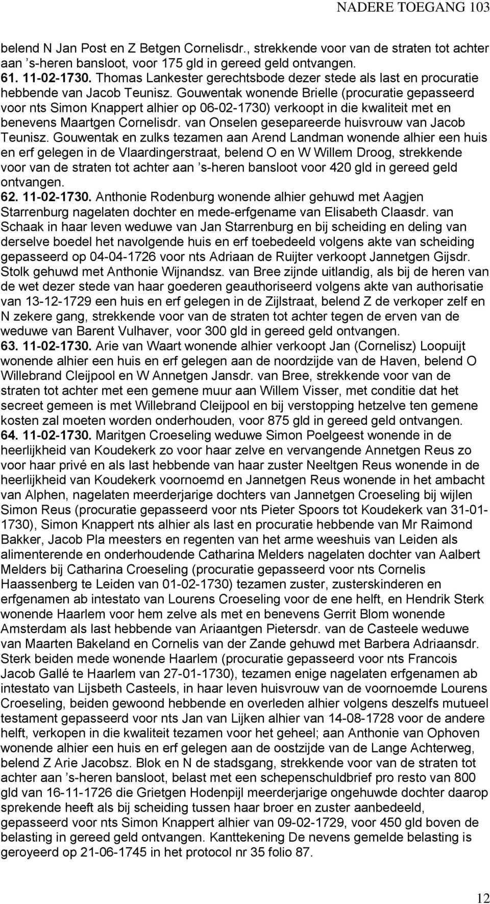 Gouwentak wonende Brielle (procuratie gepasseerd voor nts Simon Knappert alhier op 06-02-1730) verkoopt in die kwaliteit met en benevens Maartgen Cornelisdr.