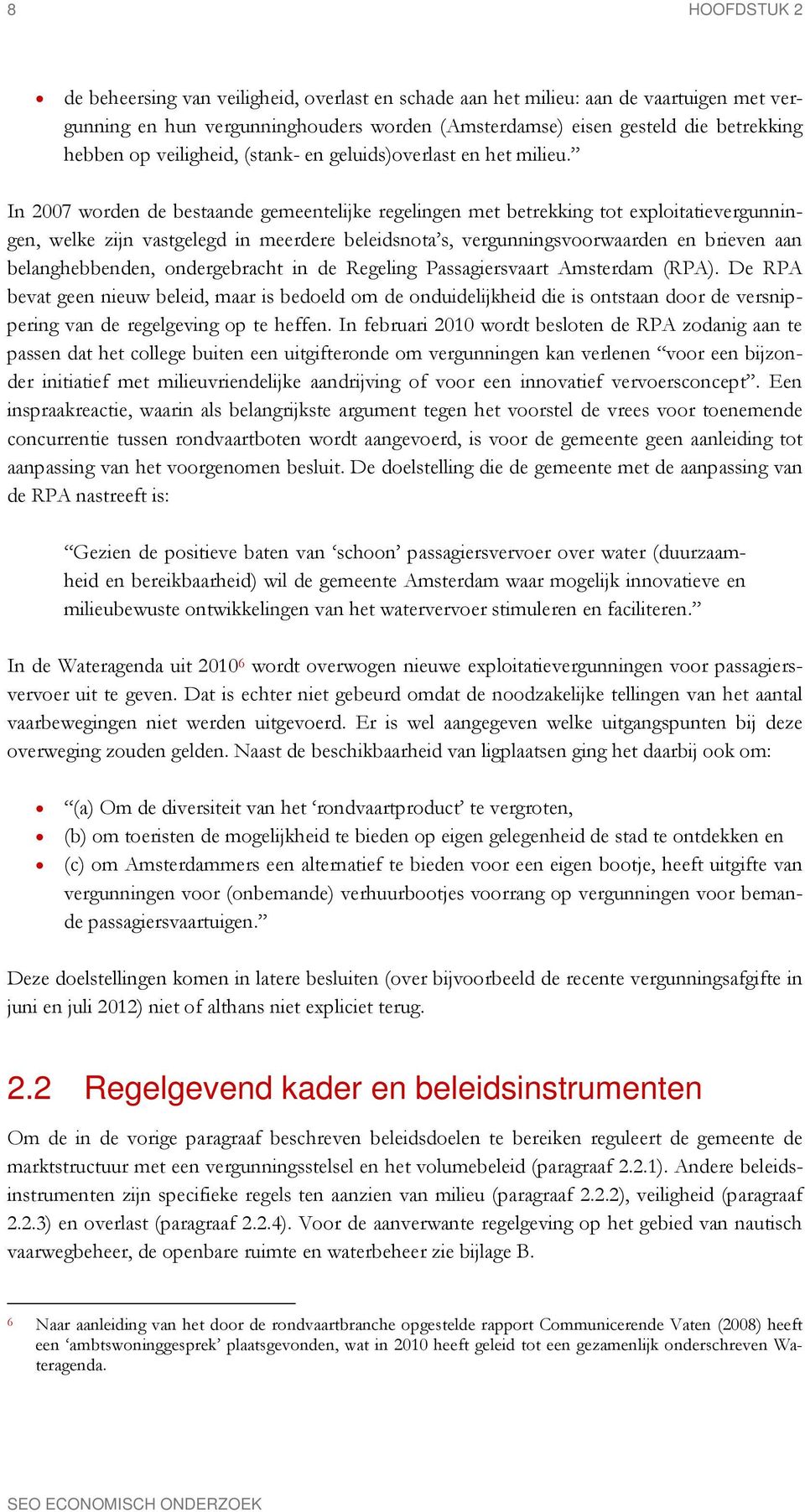 In 2007 worden de bestaande gemeentelijke regelingen met betrekking tot exploitatievergunningen, welke zijn vastgelegd in meerdere beleidsnota s, vergunningsvoorwaarden en brieven aan