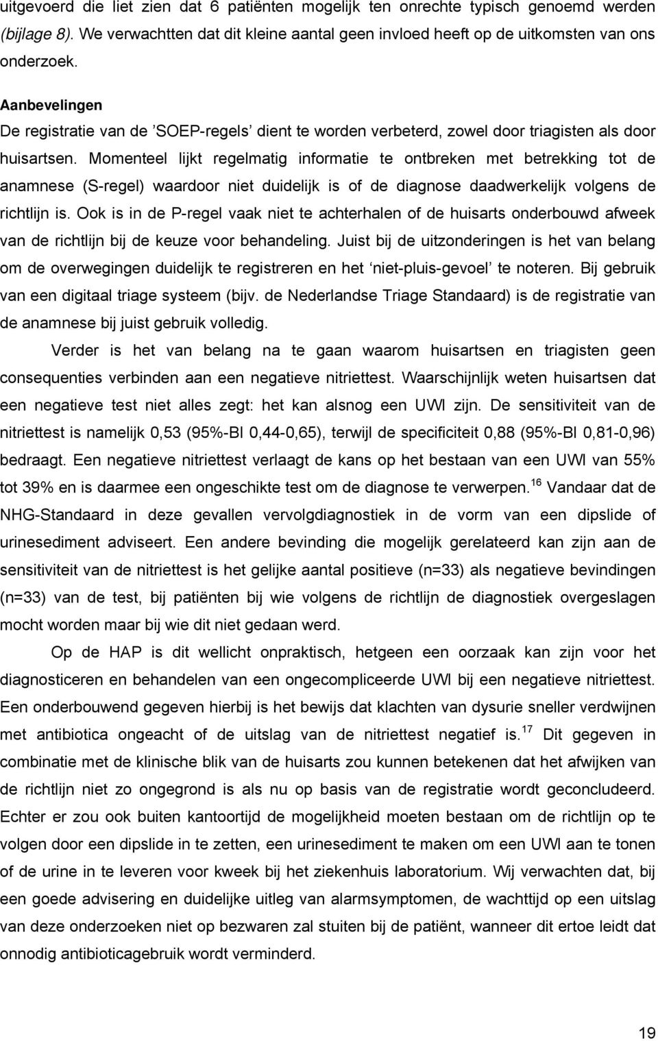 Momenteel lijkt regelmatig informatie te ontbreken met betrekking tot de anamnese (S-regel) waardoor niet duidelijk is of de diagnose daadwerkelijk volgens de richtlijn is.